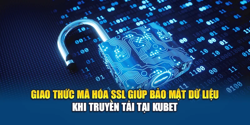 Chính Sách Bảo Mật Kubet 2 Giao thức mã hóa SSL giúp bảo mật dữ liệu khi truyền tải tại Kubet