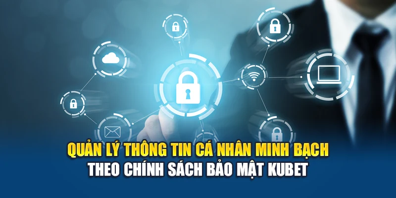 Chính Sách Bảo Mật Kubet 3 Quản lý thông tin cá nhân minh bạch theo chính sách bảo mật Kubet