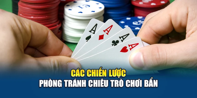 Chiêu Trò Chơi Bẩn Trong Poker: Cảnh Giác Những Mánh Khóe 3 Các chiến lược phòng tránh chiêu trò chơi bẩn