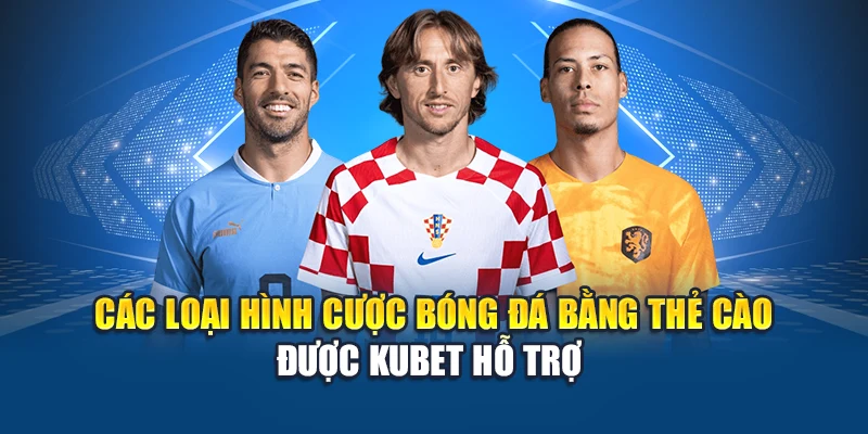 Cược Bóng Đá Bằng Thẻ Cào Kubet – Nhanh Gọn, Dễ Chơi 2 Các loại hình cược bóng đá bằng thẻ cào được Kubet hỗ trợ