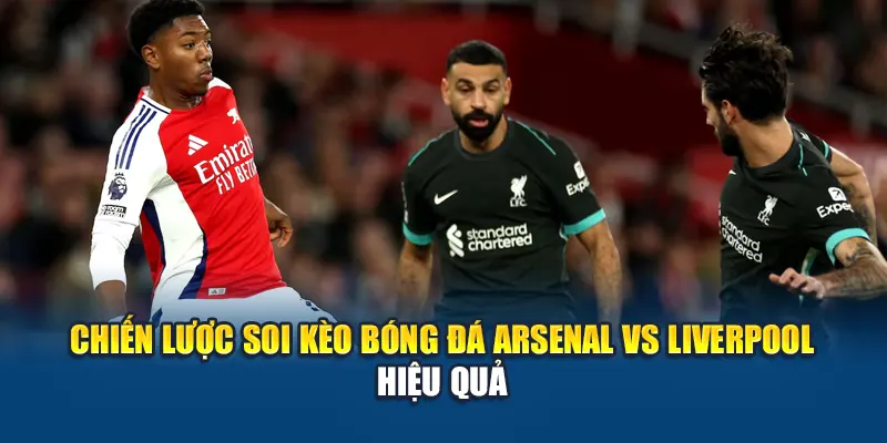 Soi Kèo Bóng Đá Arsenal Vs Liverpool Từ Chuyên Gia Kubet29.vip 3 Chiến lược soi kèo bóng đá Arsenal vs Liverpool hiệu quả