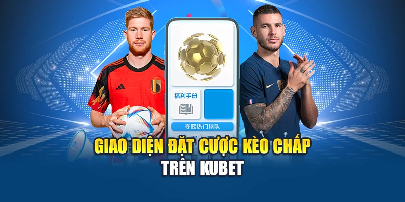 Giải Mã Kèo Trên Kèo Dưới Kubet Dễ Hiểu Cho Người Mới 2 Giao diện đặt cược kèo chấp trên Kubet