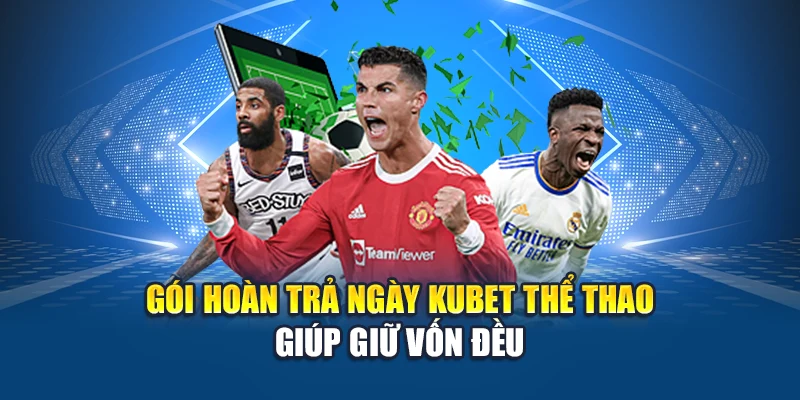 Ku Thể Thao Hoàn Trả Ngày – Hồi Vốn Từng Phiên Tại Kubet 3 Gói hoàn trả ngày Kubet Thể Thao giúp giữ vốn đều