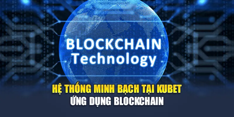 Blockchain Ba Tây Là Gì? Tìm Hiểu Cùng Nhà Cái Kubet 2 Hệ thống minh bạch tại Kubet ứng dụng Blockchain