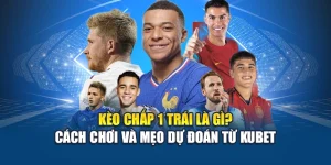 Kèo Chấp 1 Trái Là Gì? Cách Chơi Và Mẹo Dự Đoán Từ Kubet
