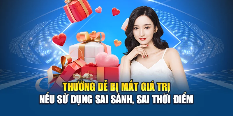 Thưởng dễ bị mất giá trị nếu sử dụng sai sảnh, sai thời điểm